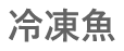 冷凍魚