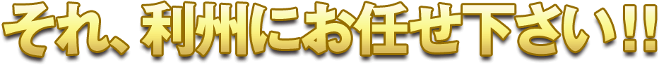 それ、利州にお任せください！！